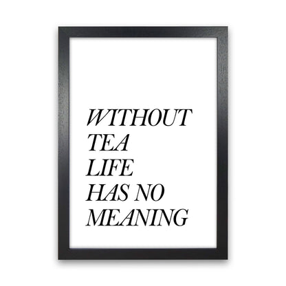 Without Tea Life Has No Meaning Modern Print, Framed Kitchen Wall Art Black Grain