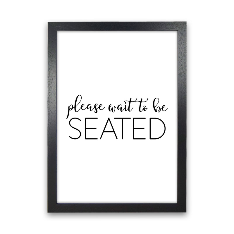 Please Wait To Be Seated Framed Typography Wall Art Print Black Grain