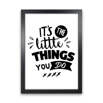 It&#39;s The Little Things You Do Framed Typography Wall Art Print Black Grain