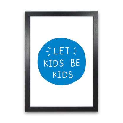 Let Kids Be Kids Blue Super Scandi  Art Print by Pixy Paper Black Grain