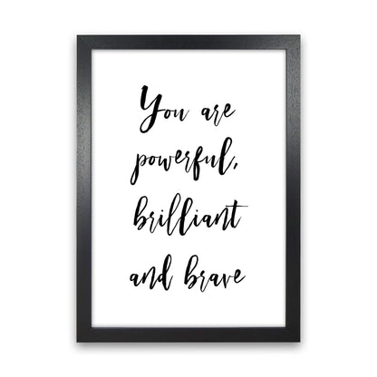You Are Brilliant Powerful And Brave  Art Print by Pixy Paper Black Grain