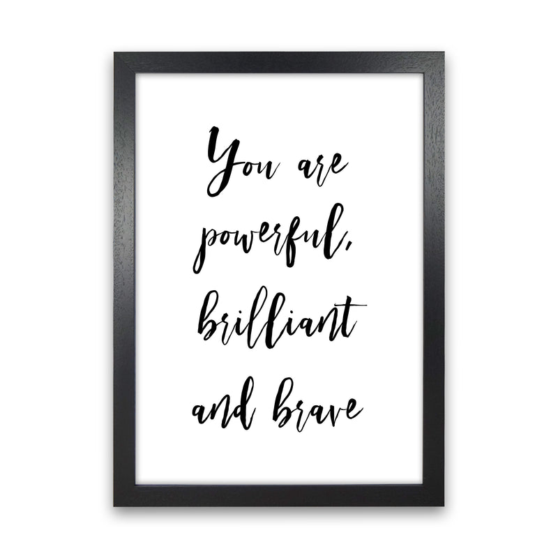 You Are Brilliant Powerful And Brave  Art Print by Pixy Paper Black Grain
