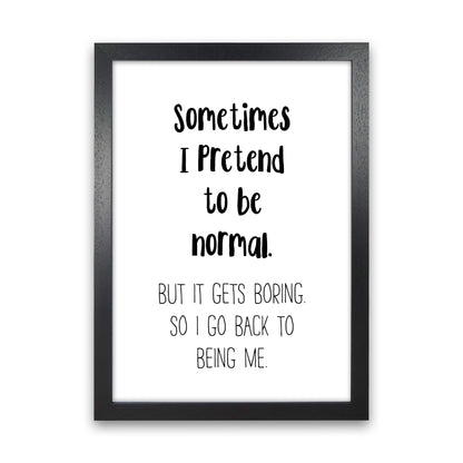 Sometimes I Pretend To Be Normal  Art Print by Pixy Paper Black Grain