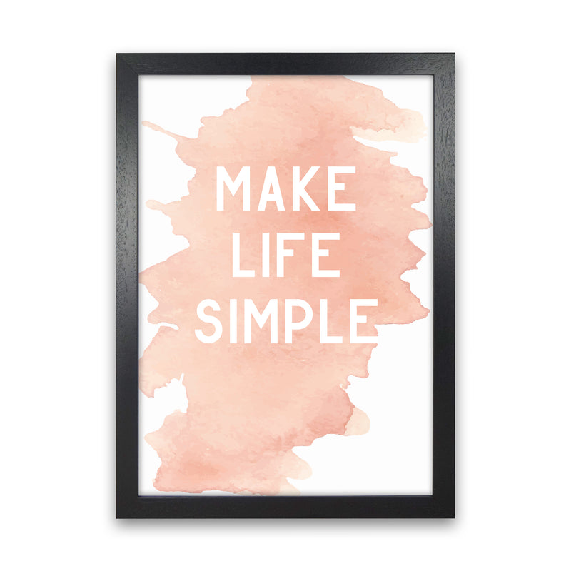 Make Life Simple Watercolour  Art Print by Pixy Paper Black Grain