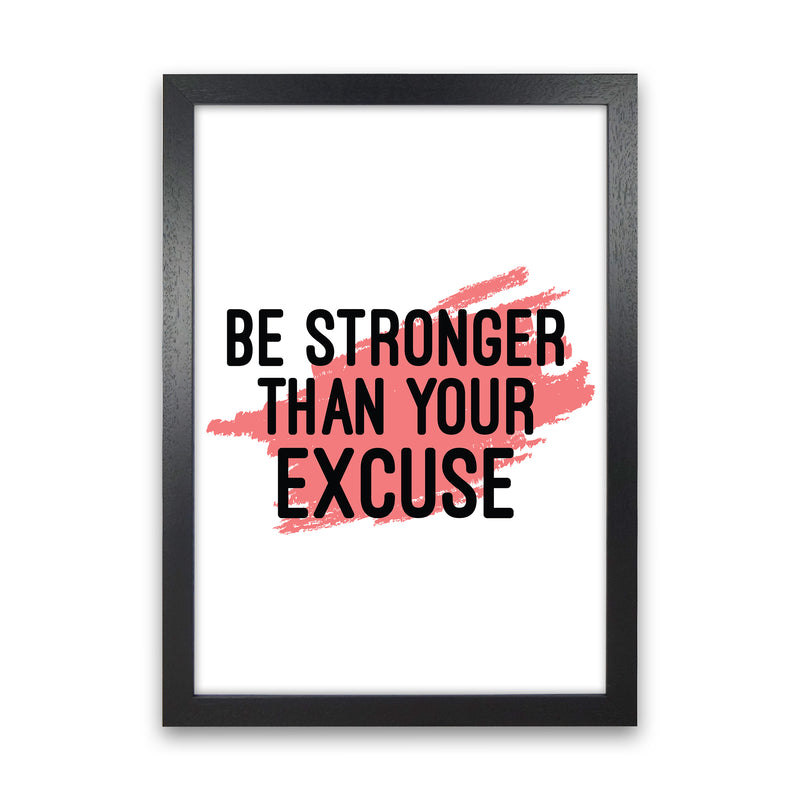 Be Stronger Than Your Excuse  Art Print by Pixy Paper Black Grain