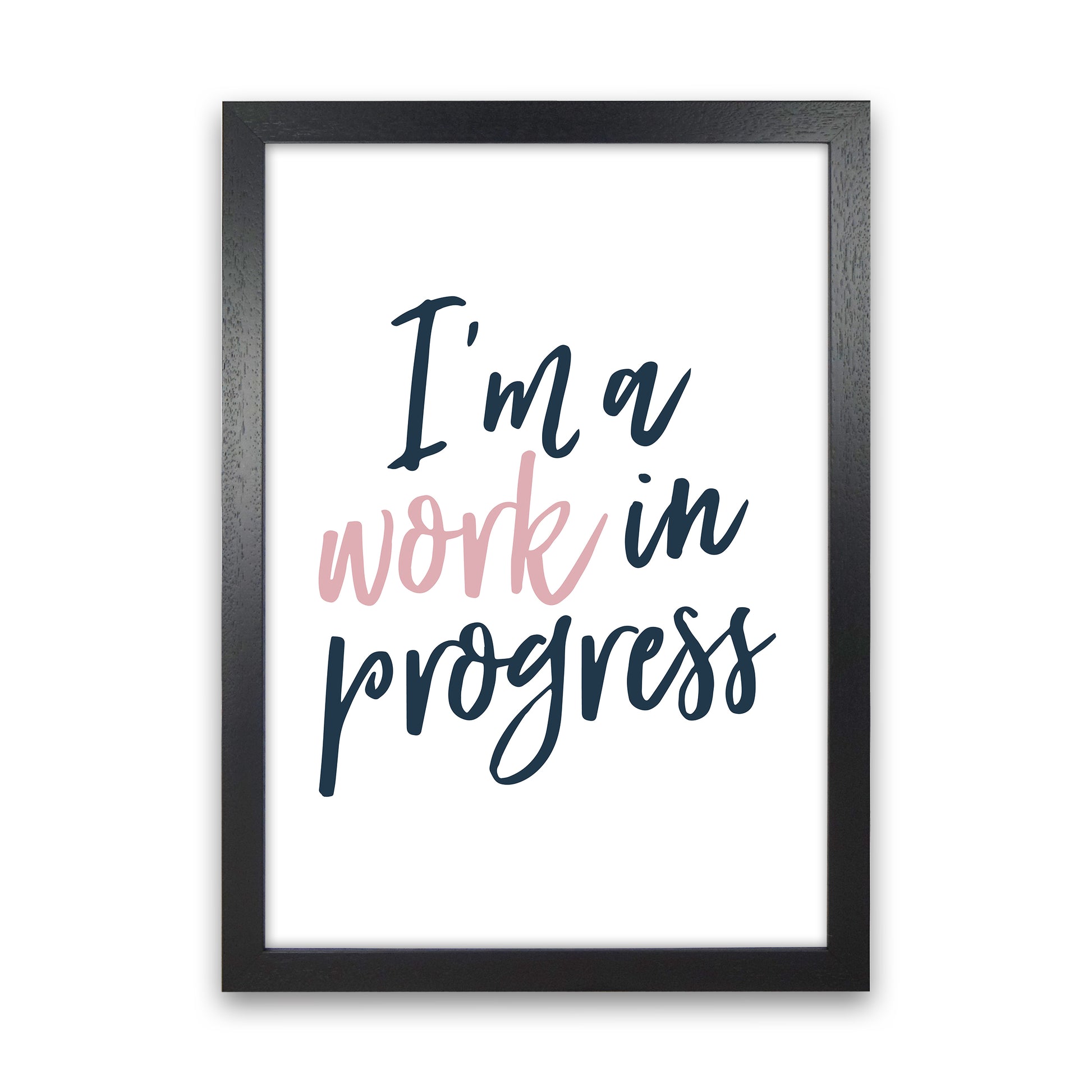 I'M A Work In Progress  Art Print by Pixy Paper Black Grain