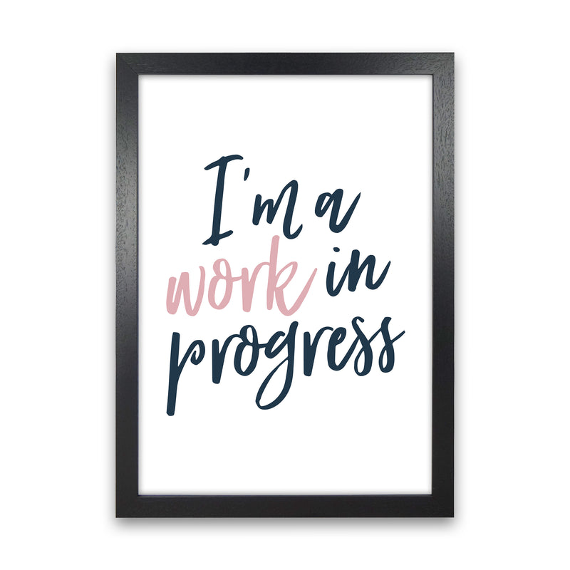 I'M A Work In Progress  Art Print by Pixy Paper Black Grain