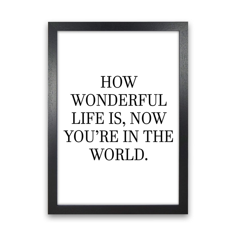 How Wonderful Life Is  Art Print by Pixy Paper Black Grain