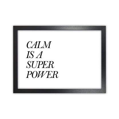 Calm Is A Super Power  Art Print by Pixy Paper Black Grain