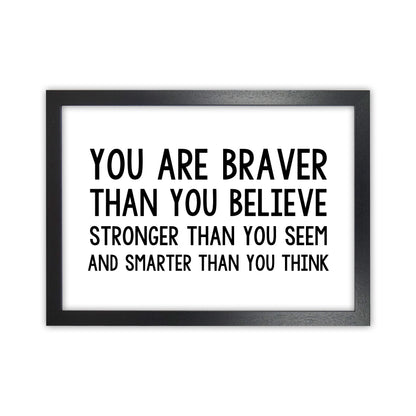 You Are Braver Bold  Art Print by Pixy Paper Black Grain