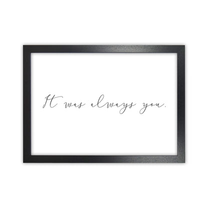 It Was Always You  Art Print by Pixy Paper Black Grain