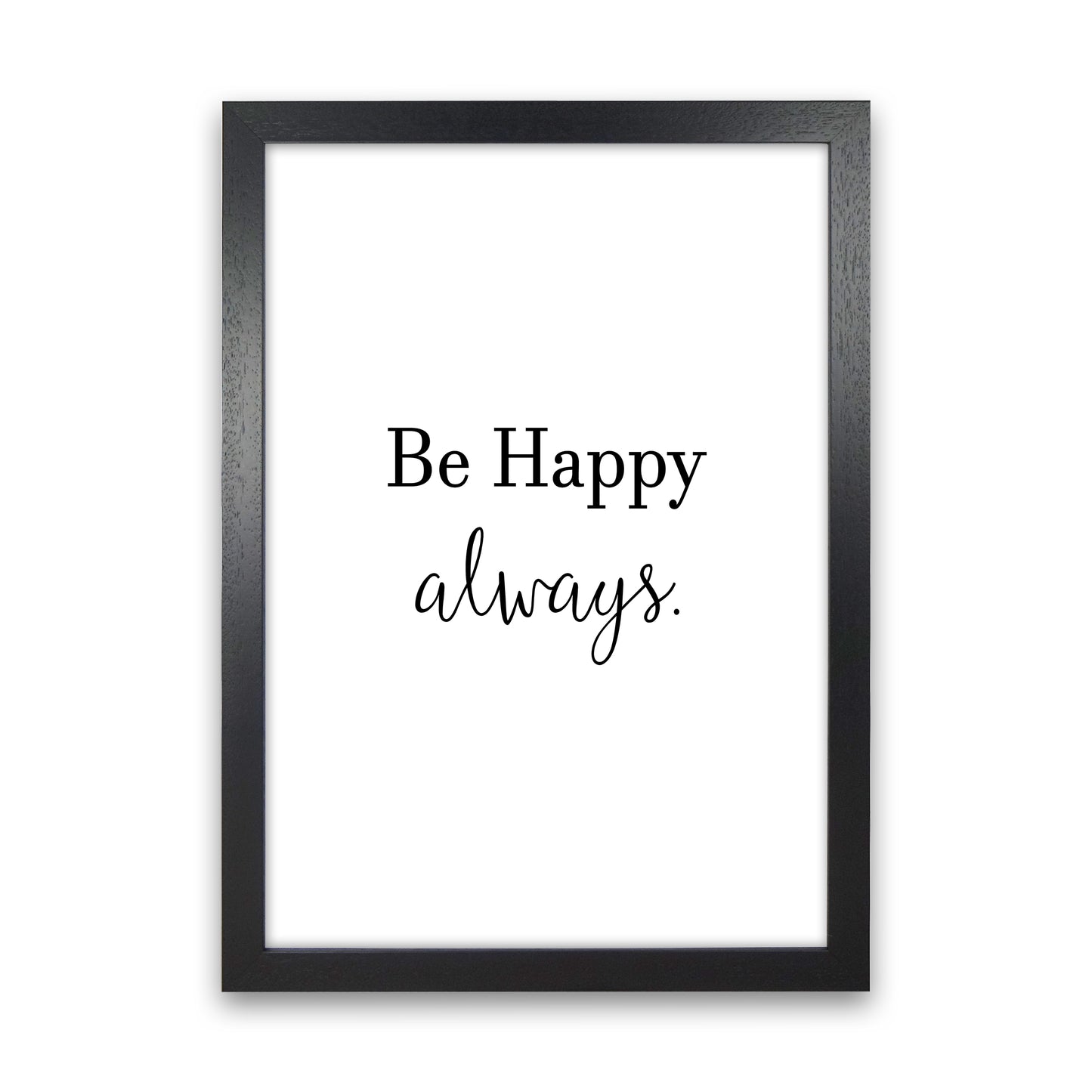 Be Happy Always  Art Print by Pixy Paper Black Grain