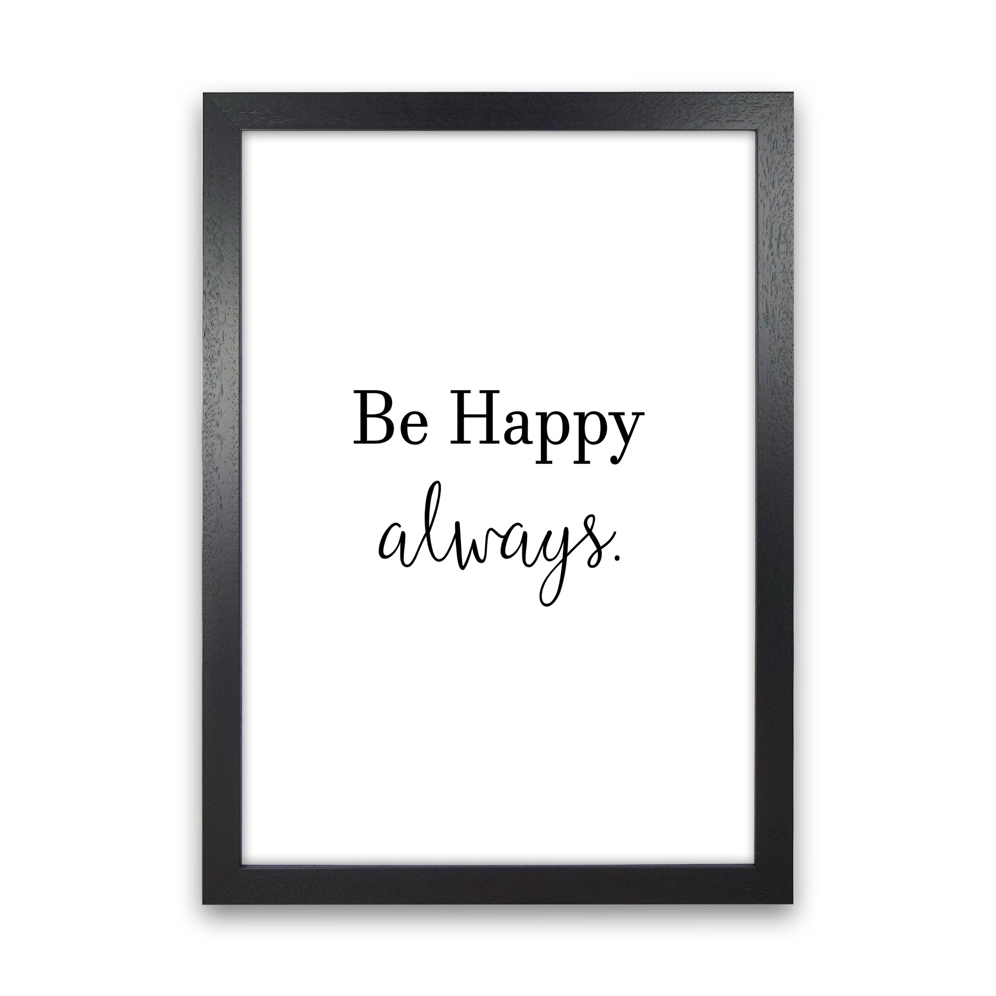 Be Happy Always  Art Print by Pixy Paper Black Grain