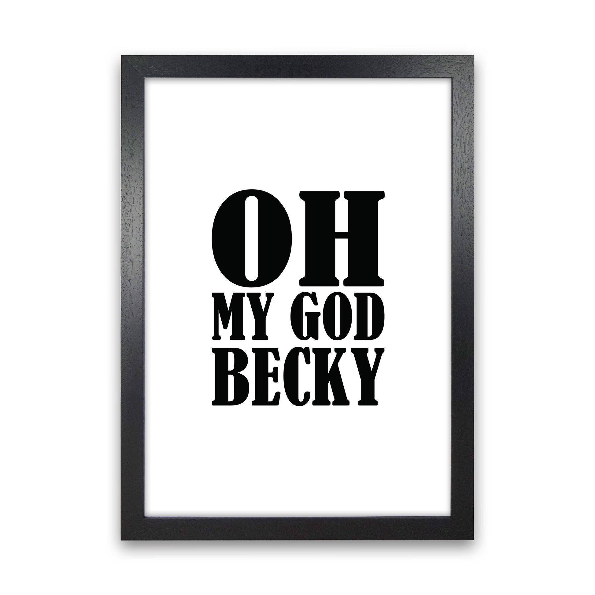 Oh My God Becky  Art Print by Pixy Paper Black Grain