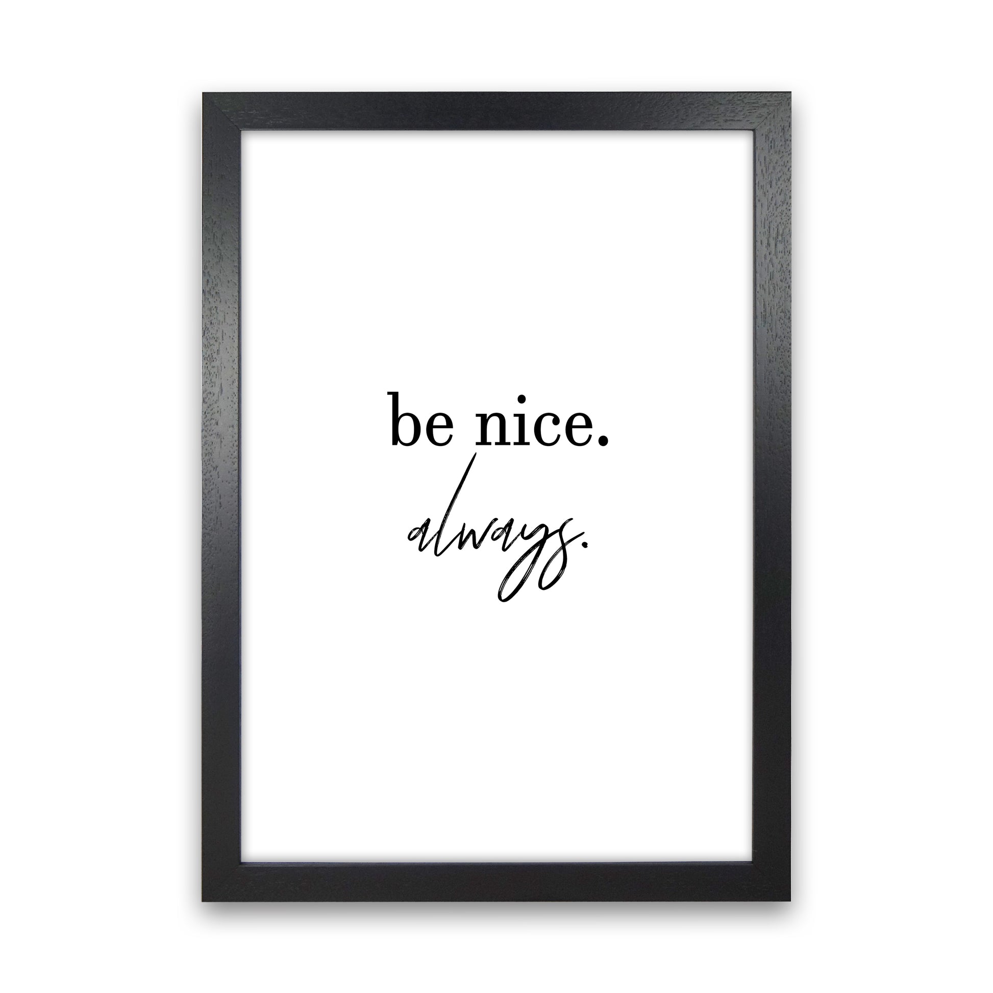 Be Nice Always  Art Print by Pixy Paper Black Grain