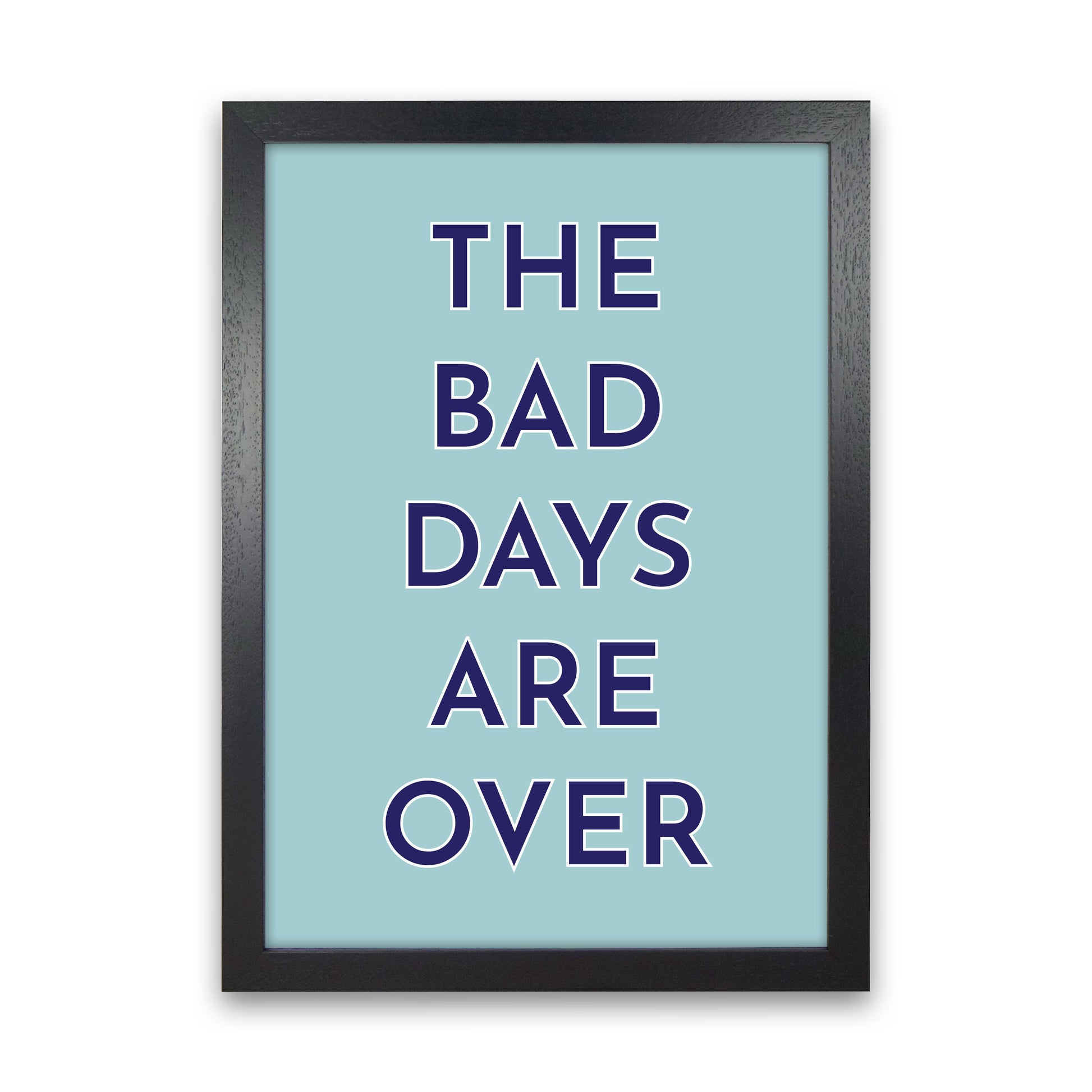 The Bad Days Are Over Art Print by Pixy Paper Black Grain