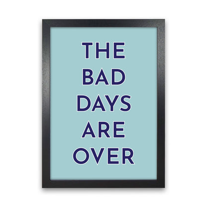The Bad Days Are Over Art Print by Pixy Paper Black Grain