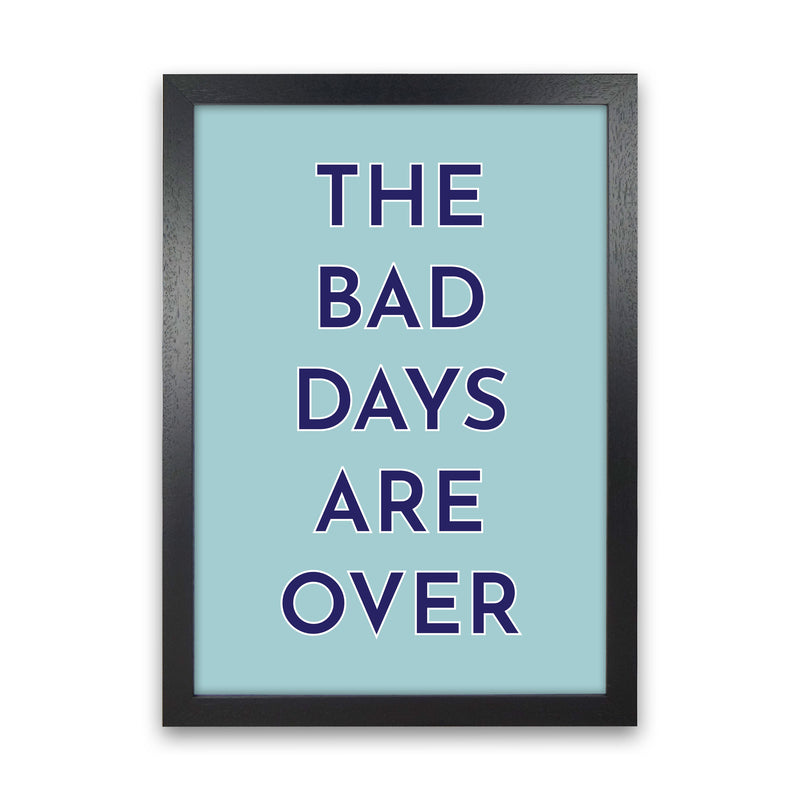 The Bad Days Are Over Art Print by Pixy Paper Black Grain