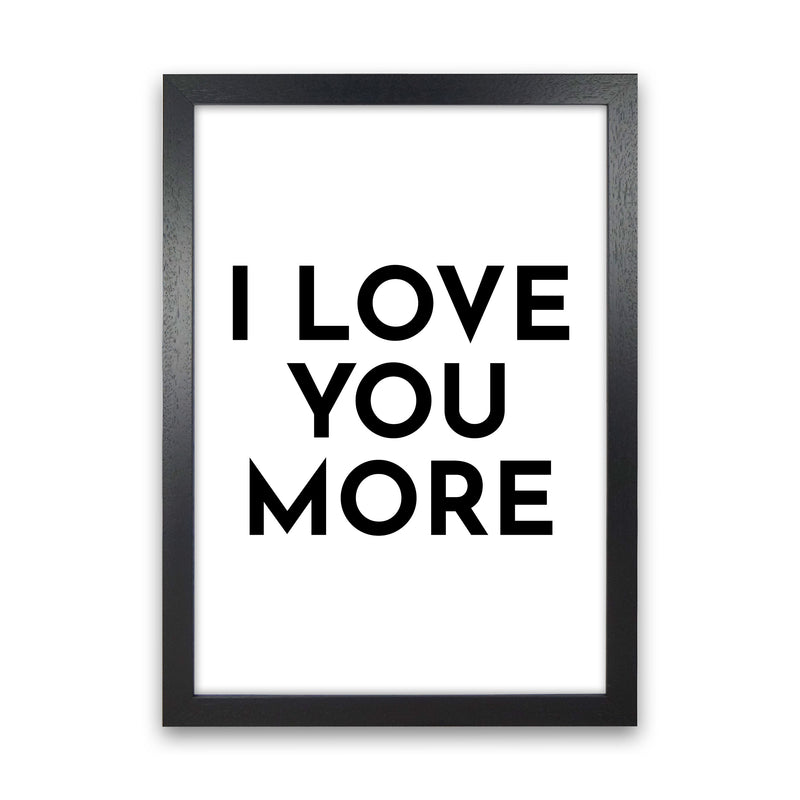 I Love You More-20 Art Print by Pixy Paper Black Grain