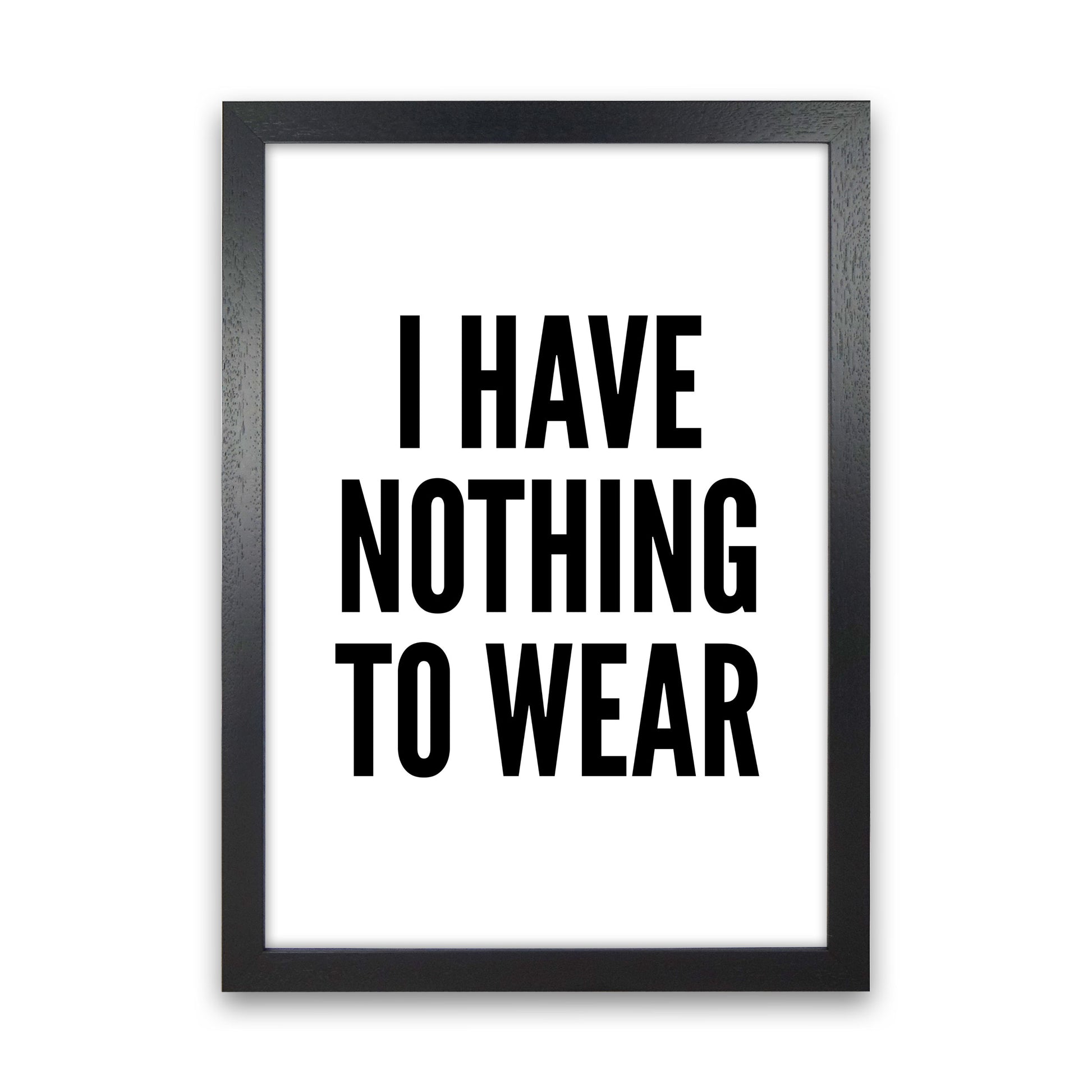 I Have Nothing To Wear White Art Print by Pixy Paper Black Grain