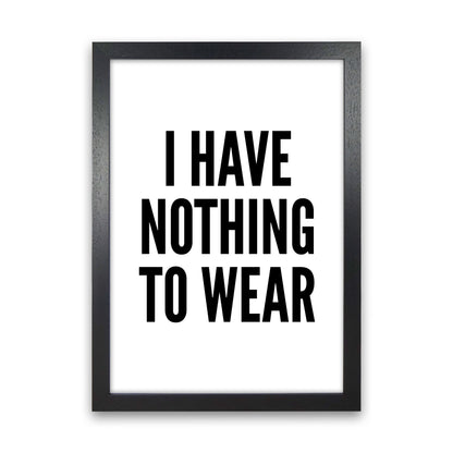 I Have Nothing To Wear White Art Print by Pixy Paper Black Grain