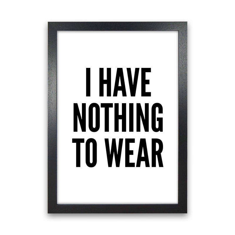 I Have Nothing To Wear White Art Print by Pixy Paper Black Grain