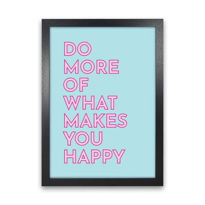 Do More Of What Makes You Happy Art Print by Pixy Paper Black Grain