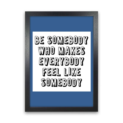 Be Somebody Who Art Print by Pixy Paper Black Grain