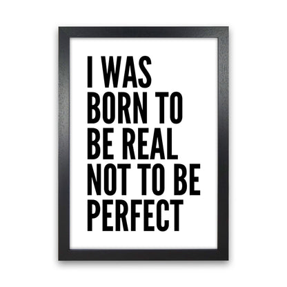I Was Born To Be Real Art Print by Pixy Paper Black Grain