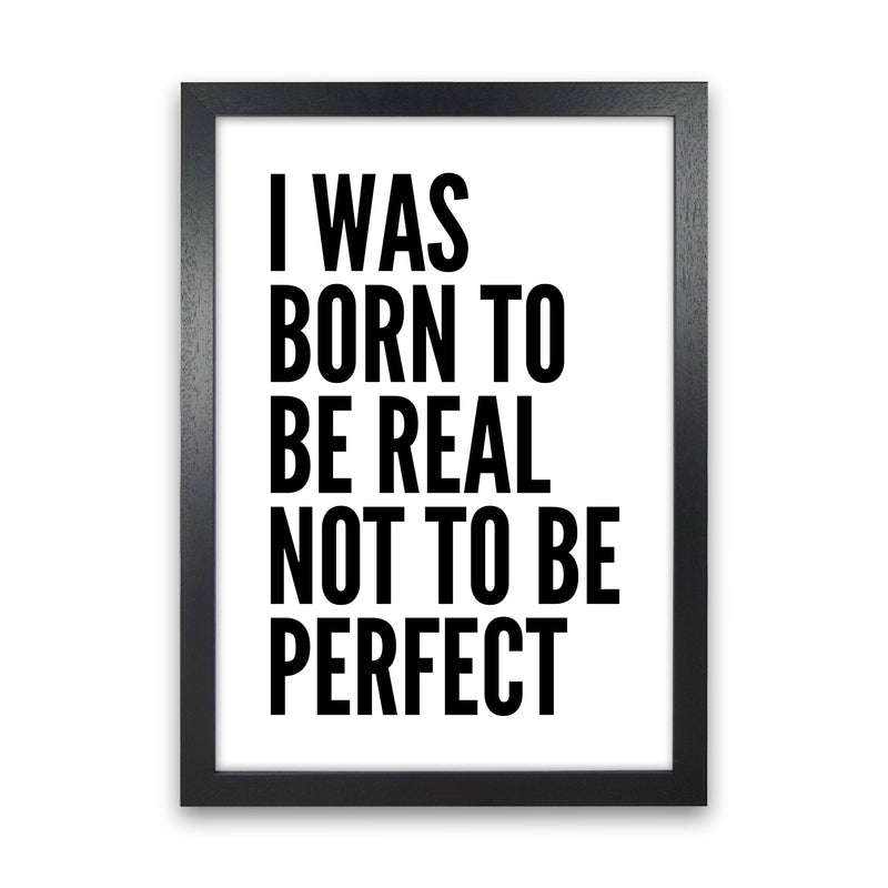 I Was Born To Be Real Art Print by Pixy Paper Black Grain