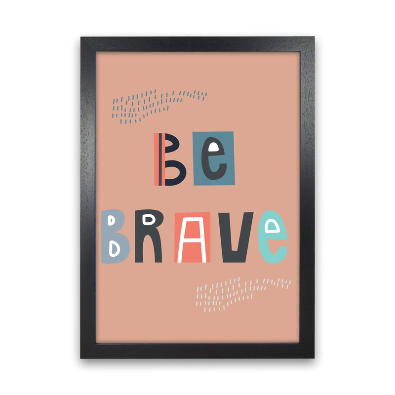 Be brave Neutral kids Art Print by Pixy Paper Black Grain