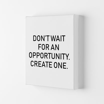 Don'T Wait For An Opportunity  Art Print by Pixy Paper Canvas