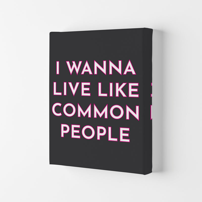I Wann Live Like Common People Art Print by Pixy Paper Canvas