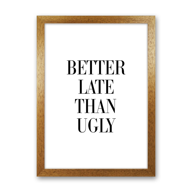 Better Late Than Ugly Framed Typography Wall Art Print Oak Grain