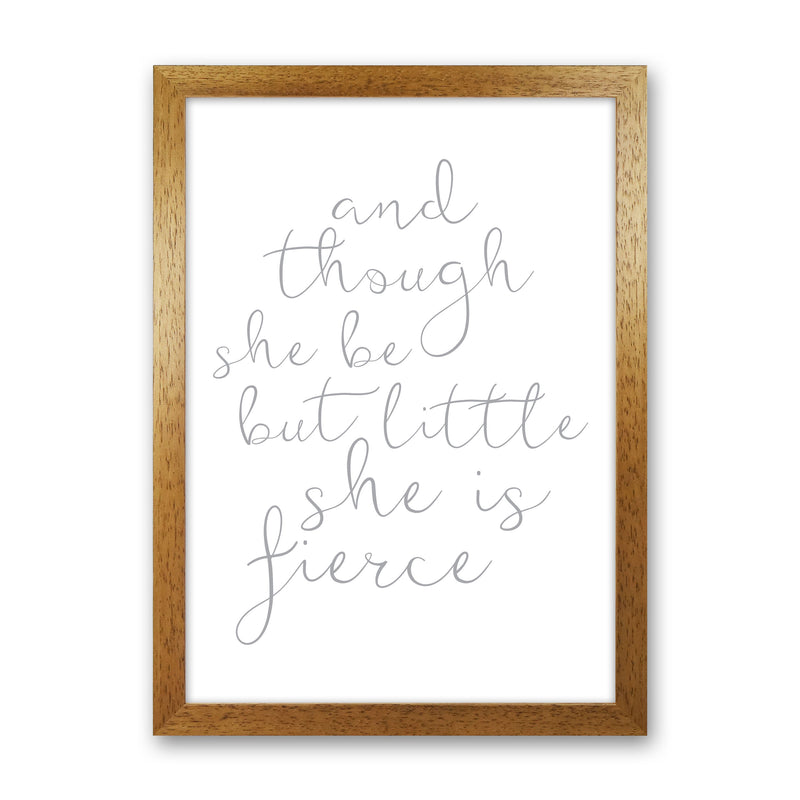 And Though She Be But Little She Is Fierce Grey Framed Typography Wall Art Print Oak Grain