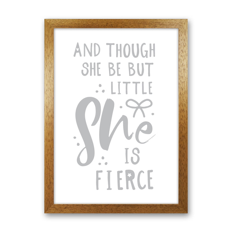 And Though She Be But Little She Is Fierce Grey Framed Typography Wall Art Print Oak Grain
