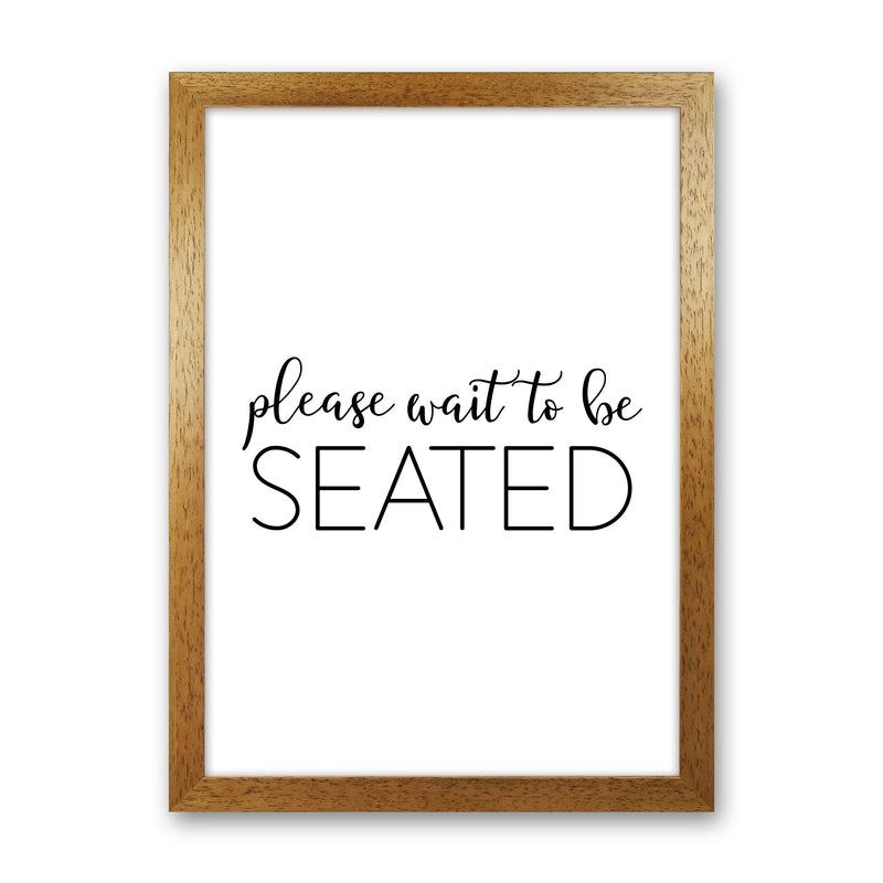 Please Wait To Be Seated Framed Typography Wall Art Print Oak Grain