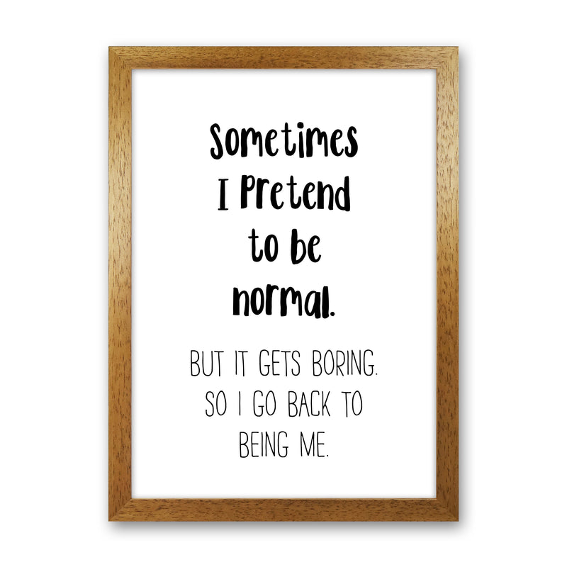 Sometimes I Pretend To Be Normal  Art Print by Pixy Paper Oak Grain