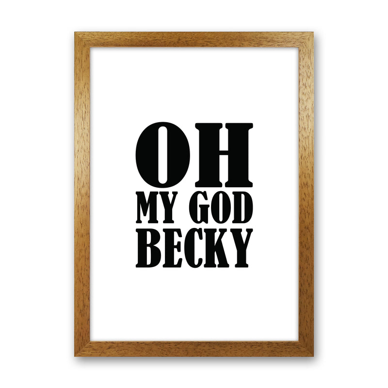 Oh My God Becky  Art Print by Pixy Paper Oak Grain
