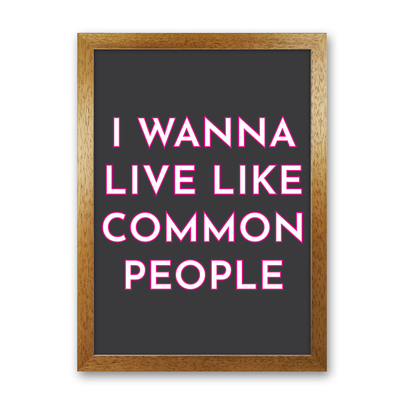I Wann Live Like Common People Art Print by Pixy Paper Oak Grain