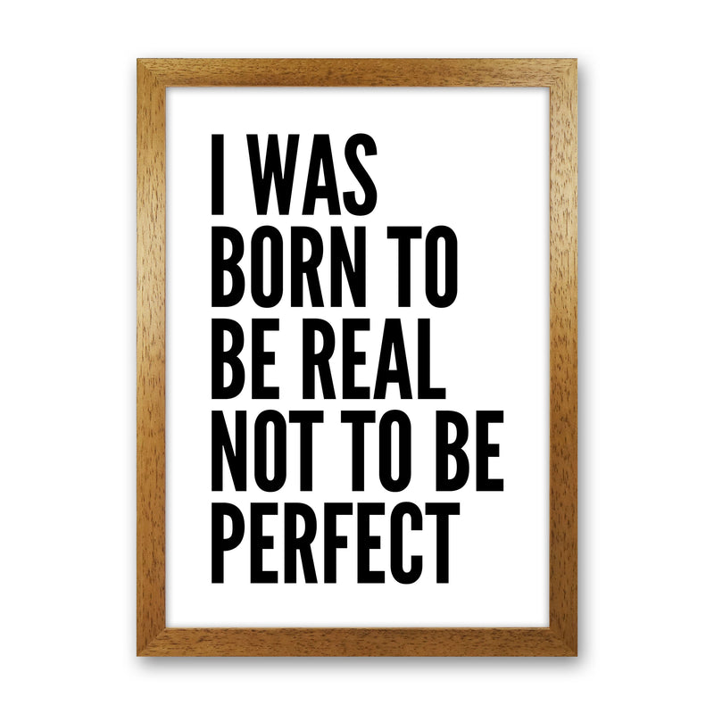 I Was Born To Be Real Art Print by Pixy Paper Oak Grain