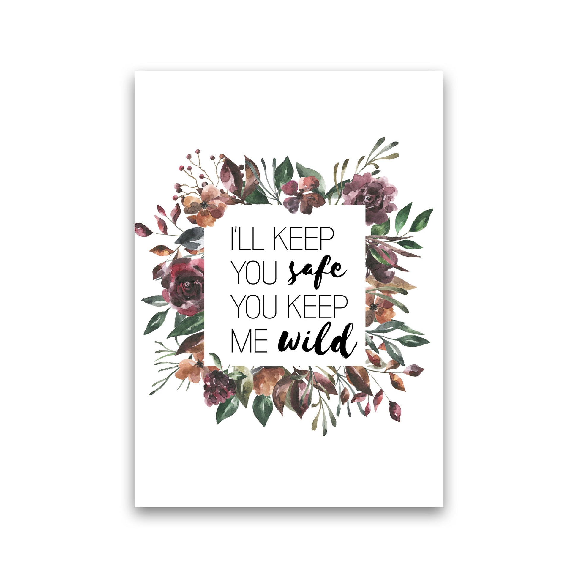 I&#39;ll Keep You Safe You Keep Me Wild Mixed Floral Typography Wall Art Print Print Only