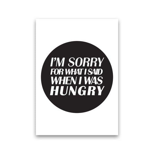 I&#39;m Sorry For What I Said When I Was Hungry Framed Typography Wall Art Print Print Only