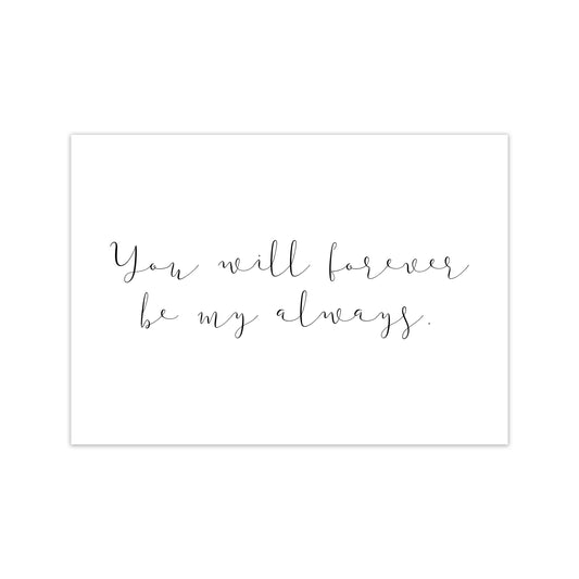 You Will Forever Be My Always  Art Print by Pixy Paper Print Only