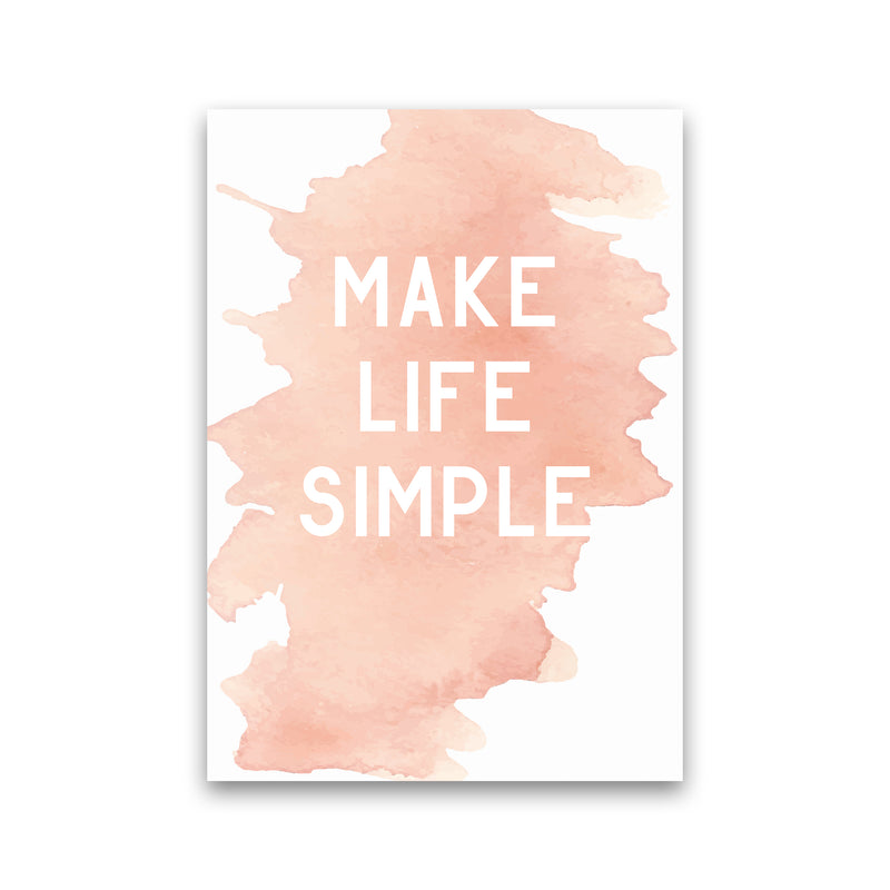 Make Life Simple Watercolour  Art Print by Pixy Paper Print Only