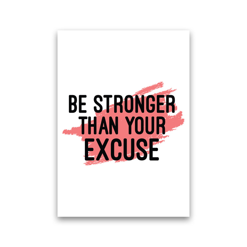 Be Stronger Than Your Excuse  Art Print by Pixy Paper Print Only