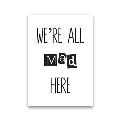 We'Re All Mad Here  Art Print by Pixy Paper Print Only