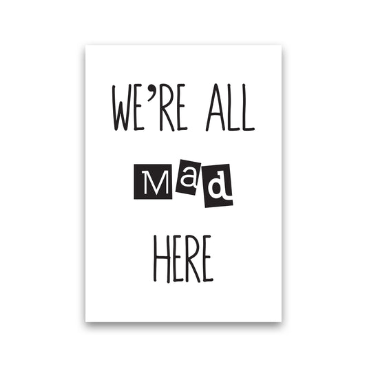 We'Re All Mad Here  Art Print by Pixy Paper Print Only