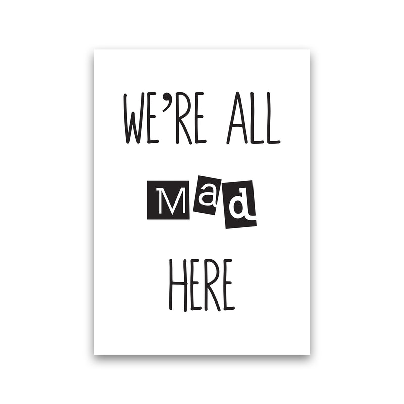 We'Re All Mad Here  Art Print by Pixy Paper Print Only