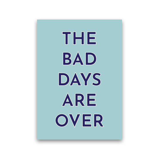 The Bad Days Are Over Art Print by Pixy Paper Print Only